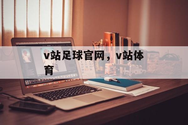 v站足球官网，v站体育