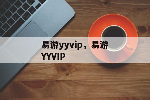 易游yyvip，易游YYVIP